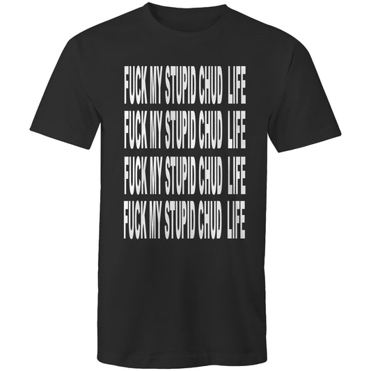 F@CK MY STUPID CHUD LIFE Tee
